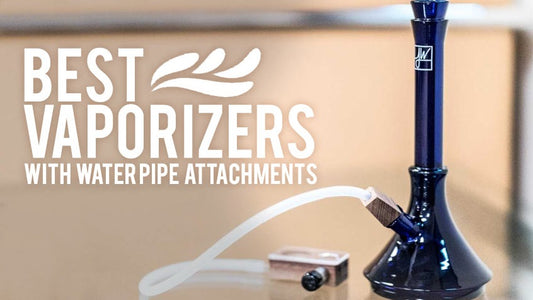 Best Vaporizers With Water Pipe Attachments