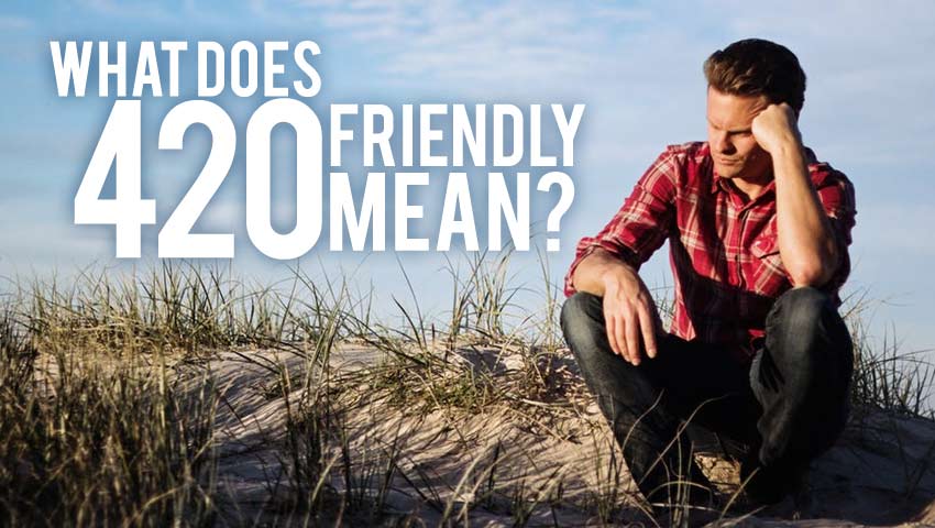 What Does "420 Friendly" Mean?