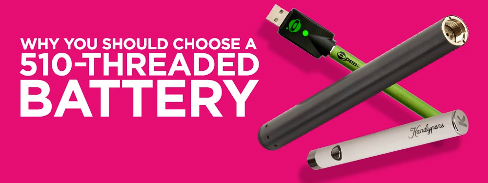 why you should choose a 510 threaded battery
