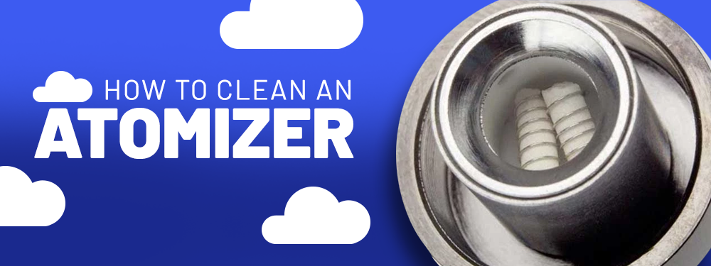 How to Clean Your Atomizer -- The Right Way