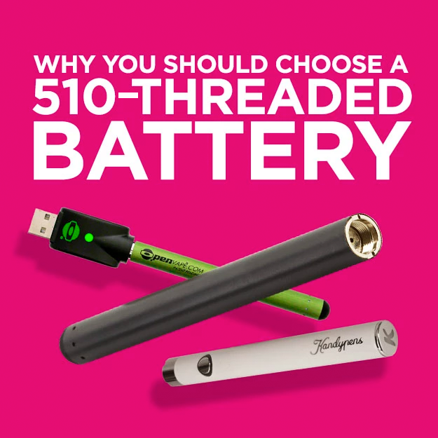 why you should choose a 510 threaded battery