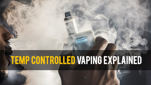 Temperature Controlled Vaping Explained
